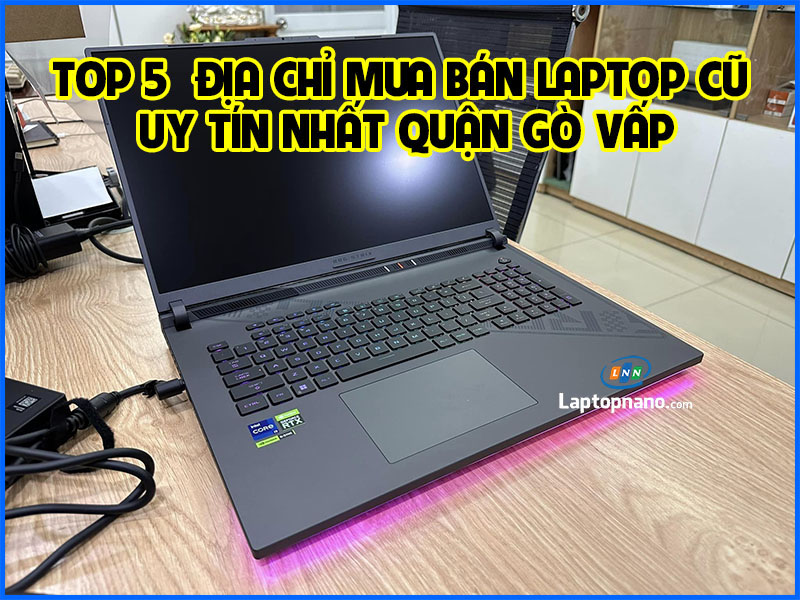 Mua Laptop Cũ – Laptop Mới Tại Gò Vấp Ở Đâu Uy Tín