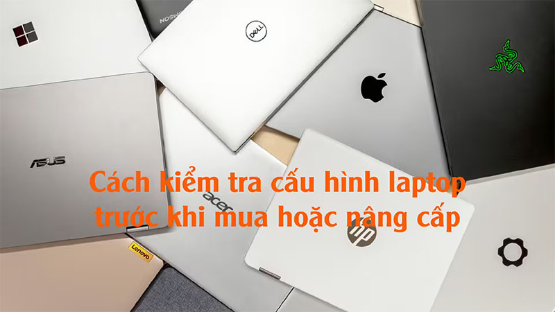 Tại sao cần kiểm tra cấu hình máy laptop trước khi mua