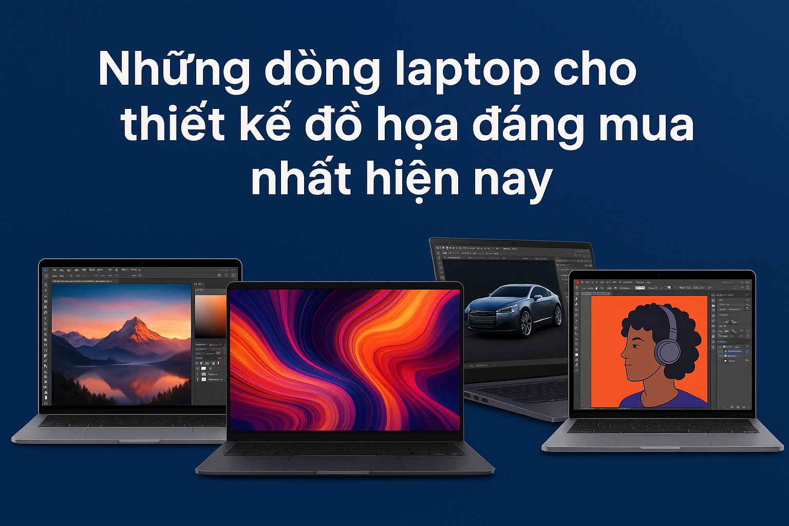 Những dòng laptop cho thiết kế đồ họa đáng mua nhất hiện nay
