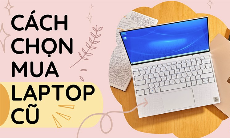 Làm sao chọn đúng laptop cũ chất lượng